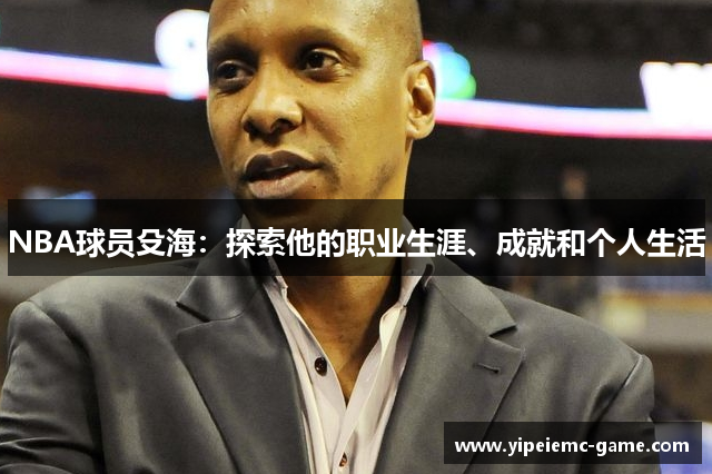 NBA球员殳海：探索他的职业生涯、成就和个人生活