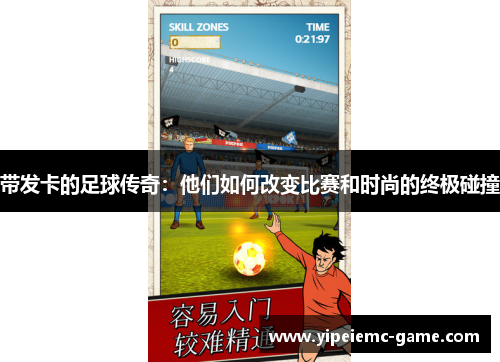 带发卡的足球传奇：他们如何改变比赛和时尚的终极碰撞