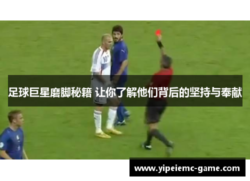 足球巨星磨脚秘籍 让你了解他们背后的坚持与奉献