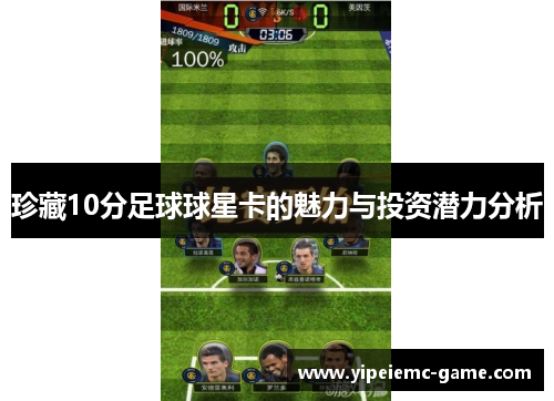 珍藏10分足球球星卡的魅力与投资潜力分析