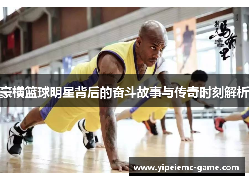 豪横篮球明星背后的奋斗故事与传奇时刻解析